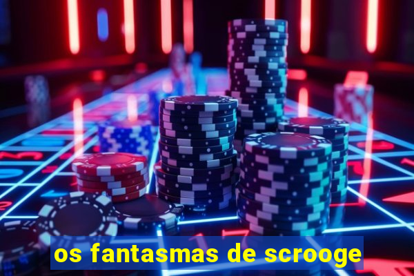 os fantasmas de scrooge